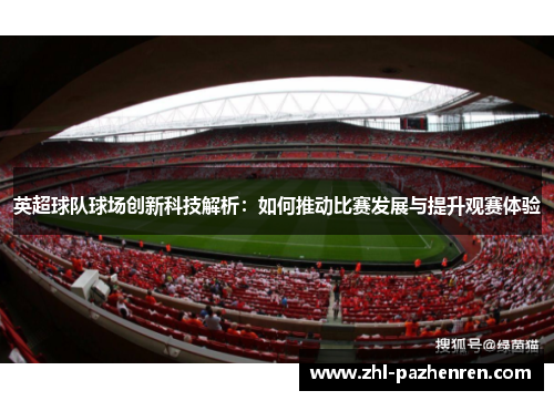 英超球队球场创新科技解析：如何推动比赛发展与提升观赛体验