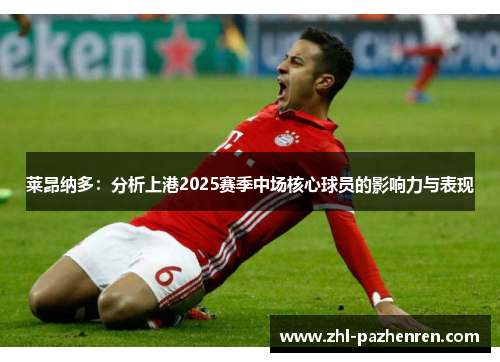 莱昂纳多：分析上港2025赛季中场核心球员的影响力与表现