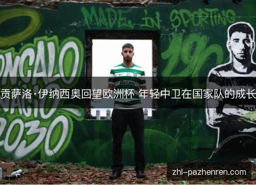 贡萨洛·伊纳西奥回望欧洲杯 年轻中卫在国家队的成长